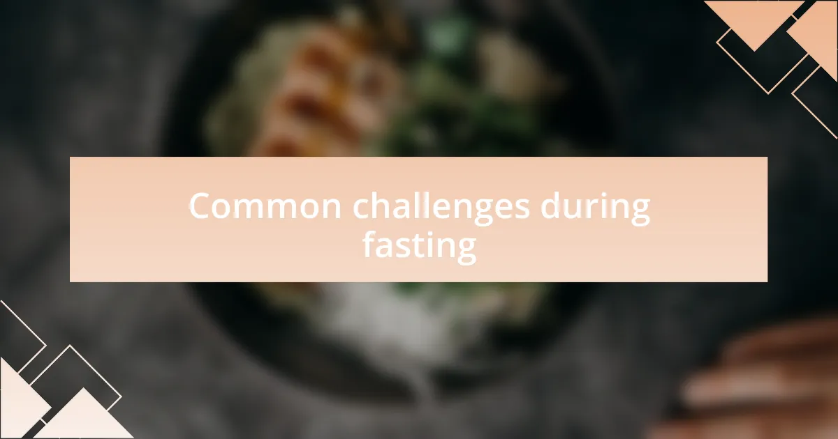 Common challenges during fasting