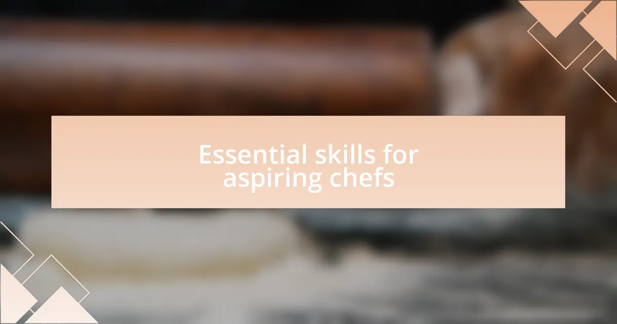 Essential skills for aspiring chefs