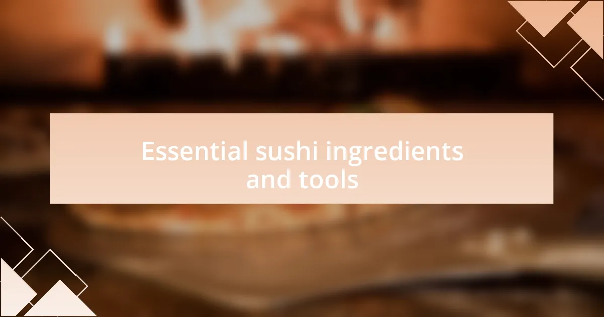 Essential sushi ingredients and tools