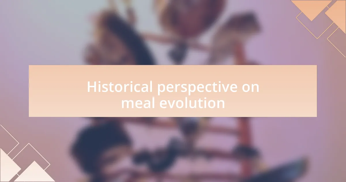Historical perspective on meal evolution
