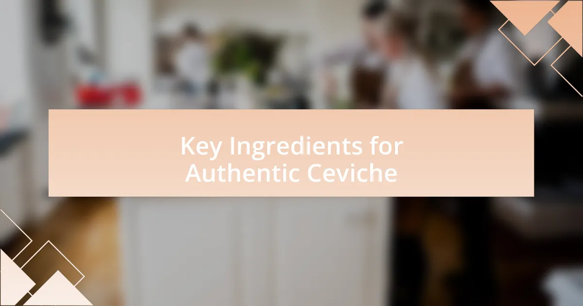 Key Ingredients for Authentic Ceviche