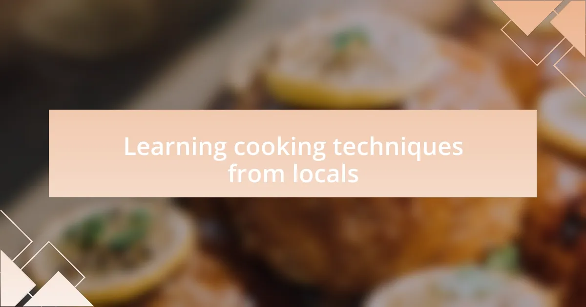 Learning cooking techniques from locals