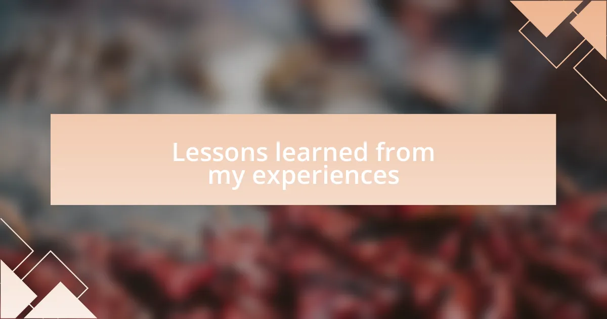 Lessons learned from my experiences