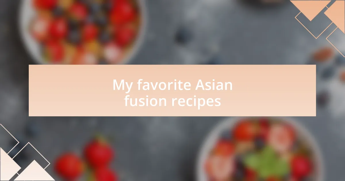 My favorite Asian fusion recipes