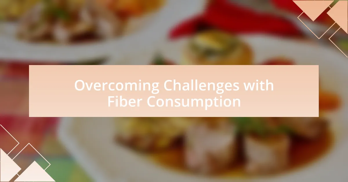 Overcoming Challenges with Fiber Consumption