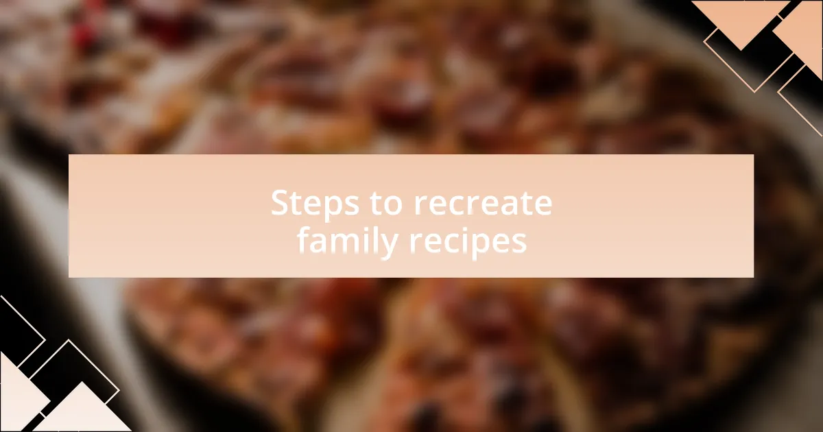 Steps to recreate family recipes