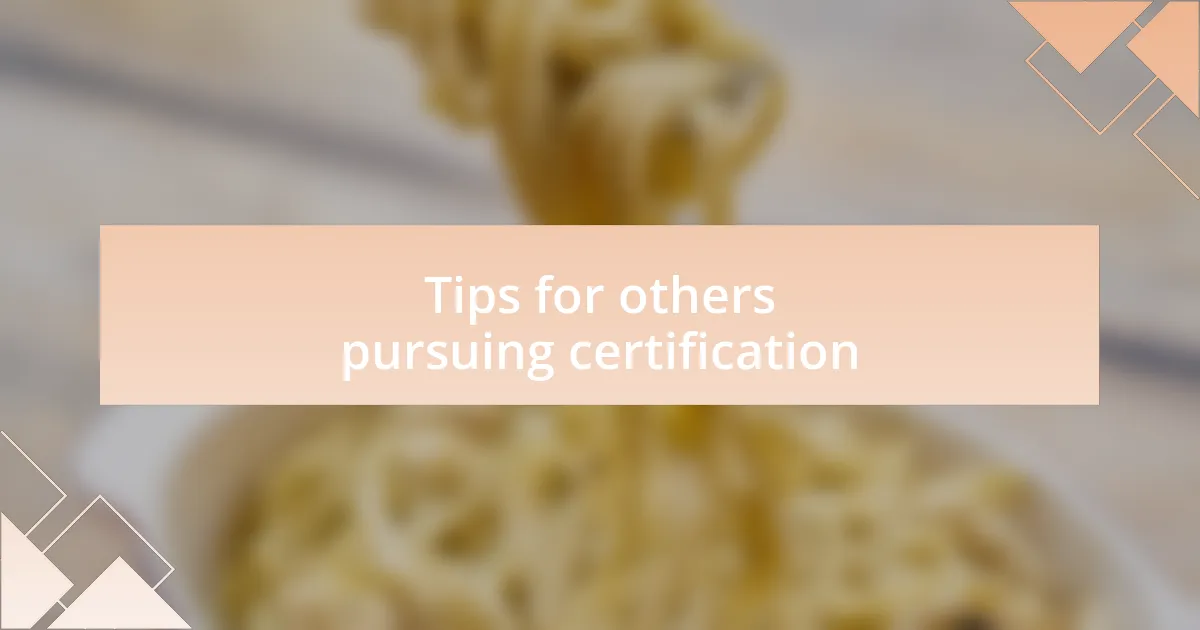 Tips for others pursuing certification