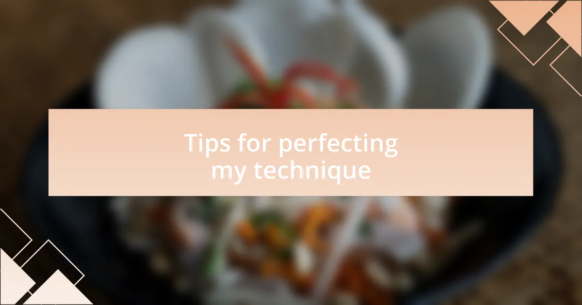 Tips for perfecting my technique