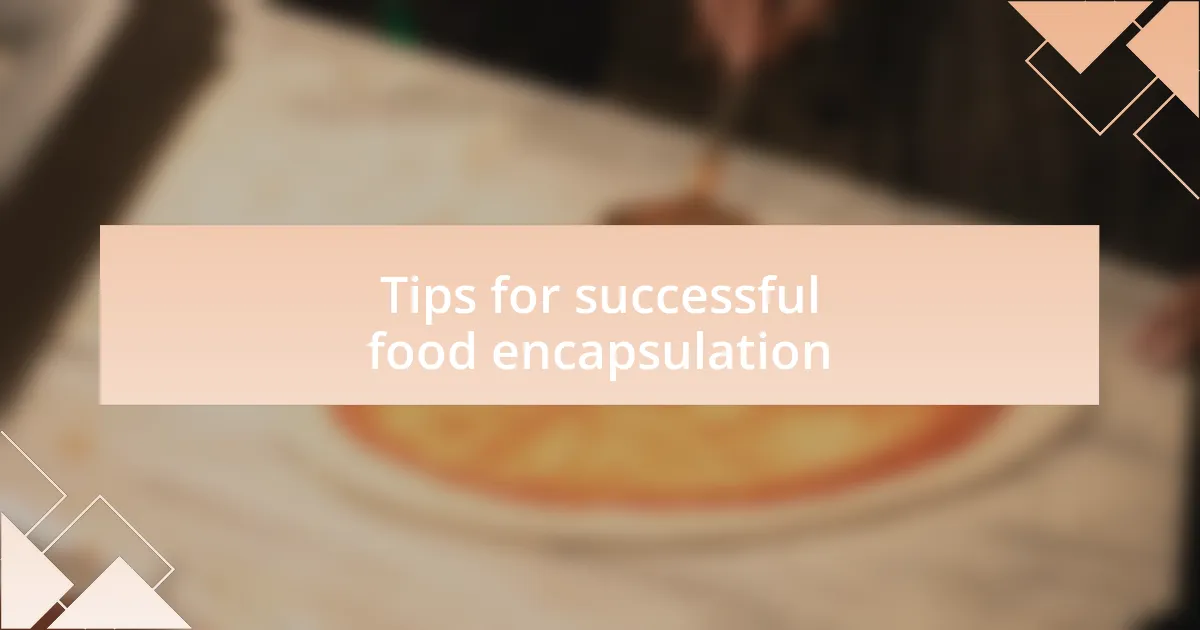 Tips for successful food encapsulation