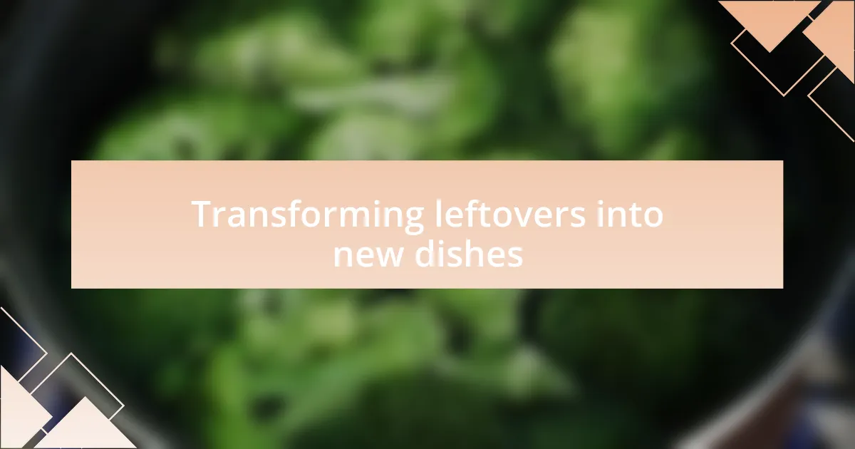 Transforming leftovers into new dishes