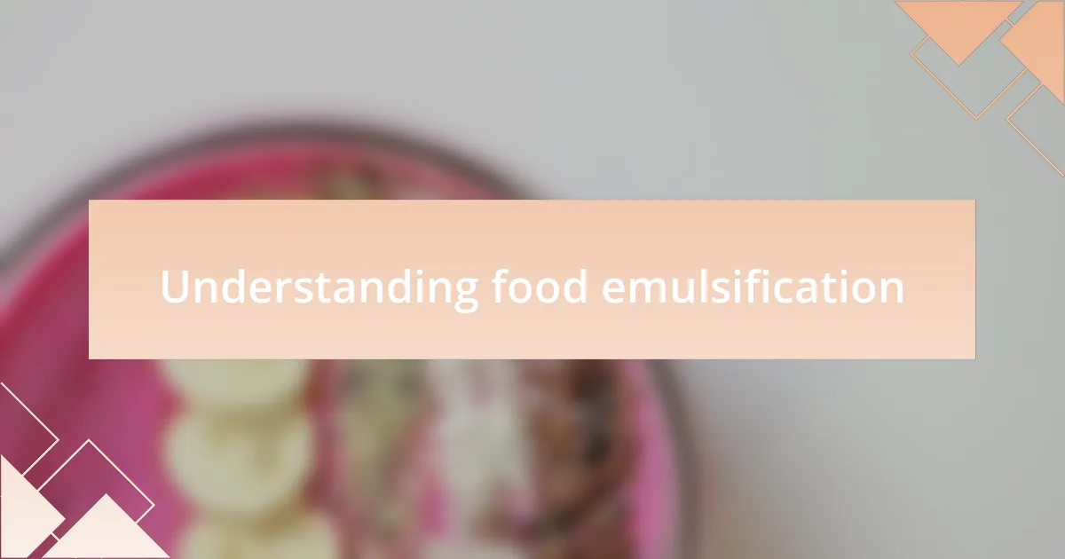 Understanding food emulsification